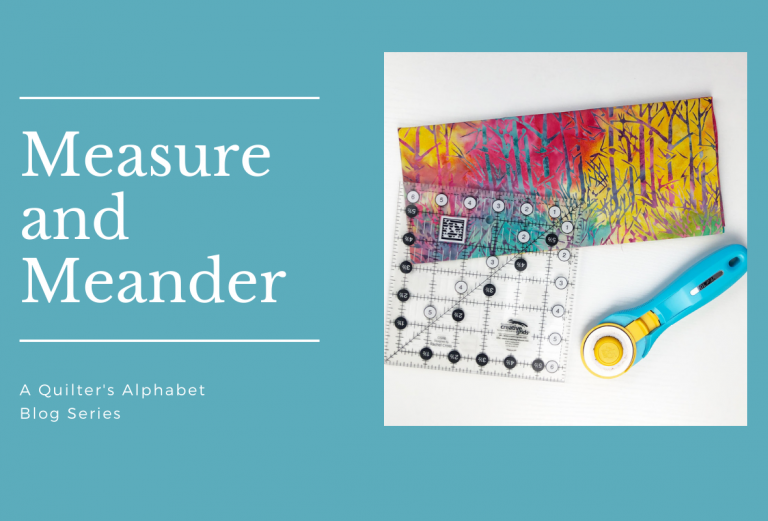 A Quilter’s Alphabet: Letter M for Measure and Meander
