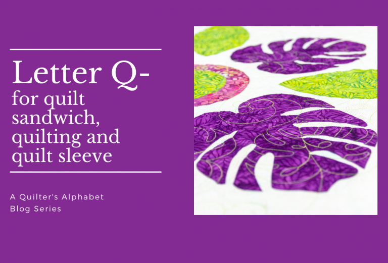 A Quilter’s Alphabet: Q for Quilt Sandwich, Quilt Sleeve and Quilting