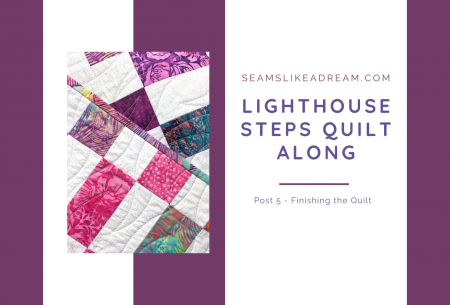 Quilt Along 2021: Lighthouse Steps Post #5