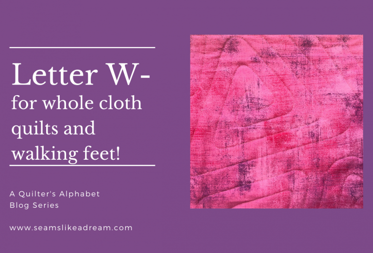 A Quilter’s Alphabet: Letter W for Whole Cloth Quilt and Walking Foot