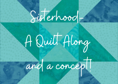 Sisterhood- a quilt along and a concept