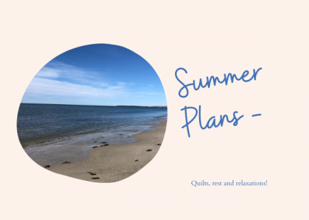 Summer Plans – quilts, rest and relaxation!